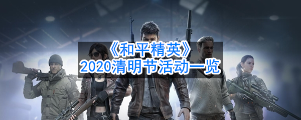 吃鸡2020清明节活动一览